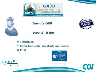 Servicios CADE
Soporte Técnico
Telefónico
Correo Electrónico consultor@cade.com.mx
Chat
 