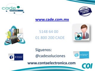 www.cade.com.mx
5148 64 00
01 800 200 CADE
Síguenos:
@cadesoluciones
www.contaelectronica.com
 
