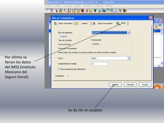 Por último se
llenan los datos
del IMSS (Instituto
Mexicano del
Seguro Social).
Se da clic en aceptar.
 