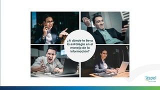 ¿A dónde te lleva
la estrategia en el
manejo de la
información?
 