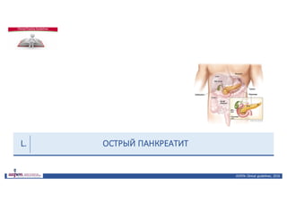 ОСТРЫЙ	ПАНКРЕАТИТ
ASPEN:	Clinical	 guidelines,	 2016
L.
 