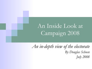 An Inside Look at Campaign 2008 An in-depth view of the electorate By Douglas Schoen July 2008 