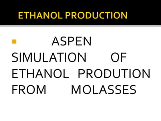 ethanol production from molasses is analysed with Aspen | PPTX