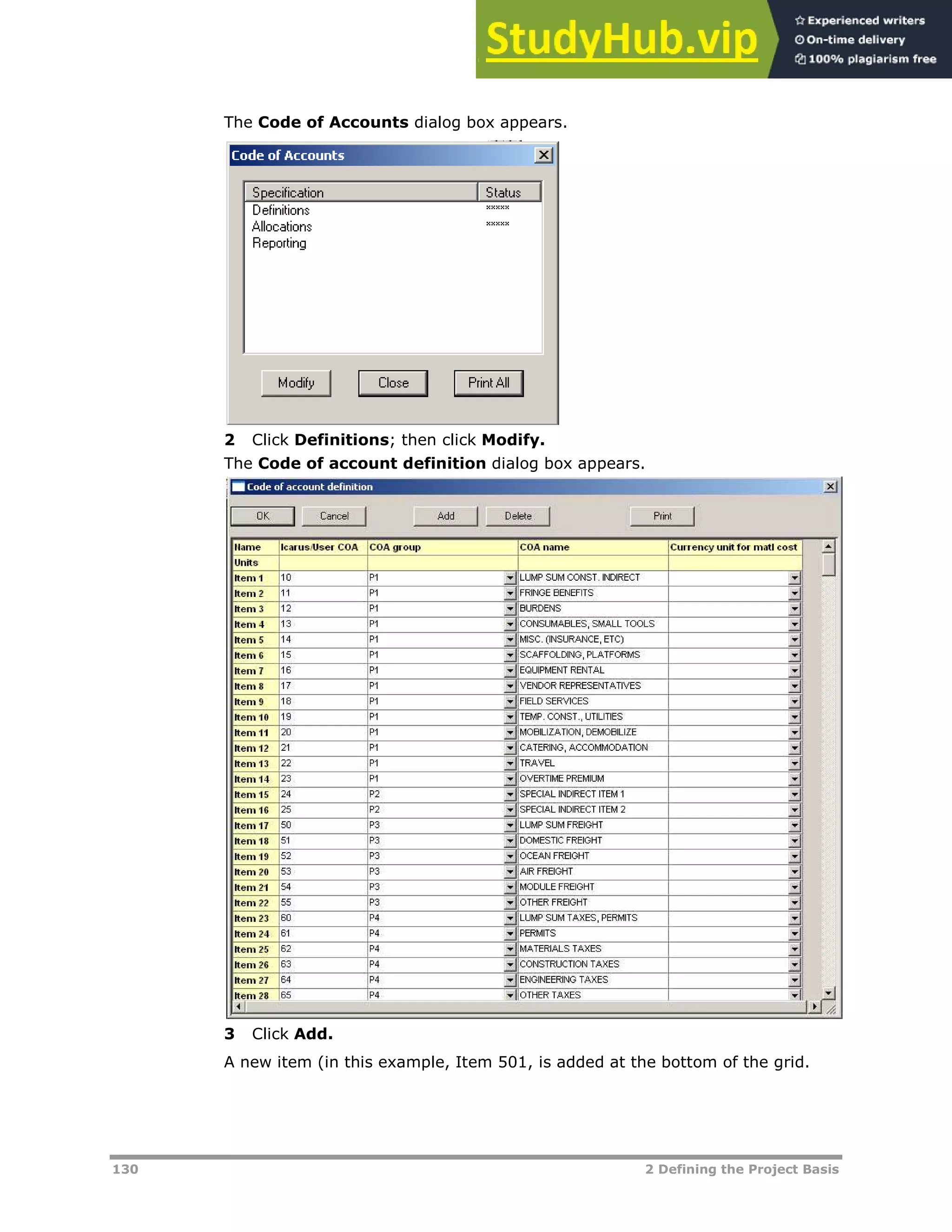 130 2 Defining the Project Basis
The Code of Accounts dialog box appears.
2 Click Definitions; then click Modify.
The Code of account definition dialog box appears.
3 Click Add.
A new item (in this example, Item 501, is added at the bottom of the grid.
 