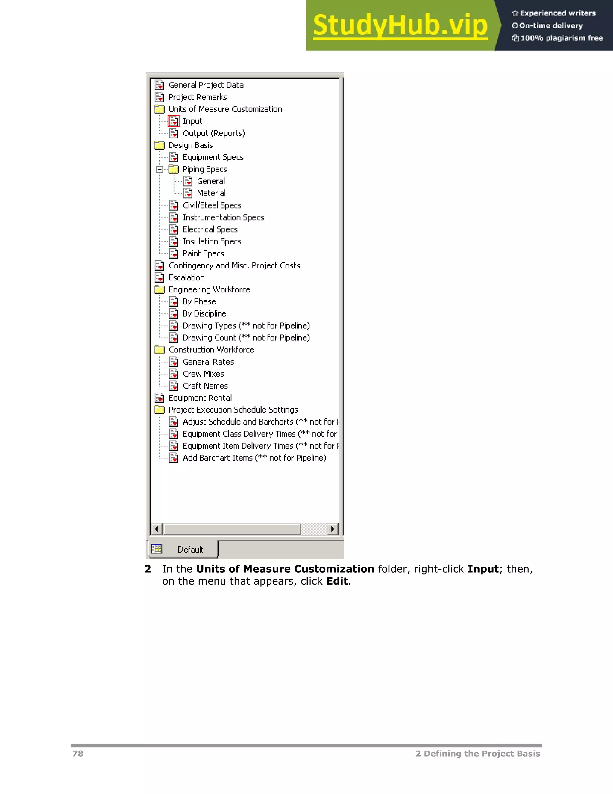 78 2 Defining the Project Basis
2 In the Units of Measure Customization folder, right-click Input; then,
on the menu that appears, click Edit.
 