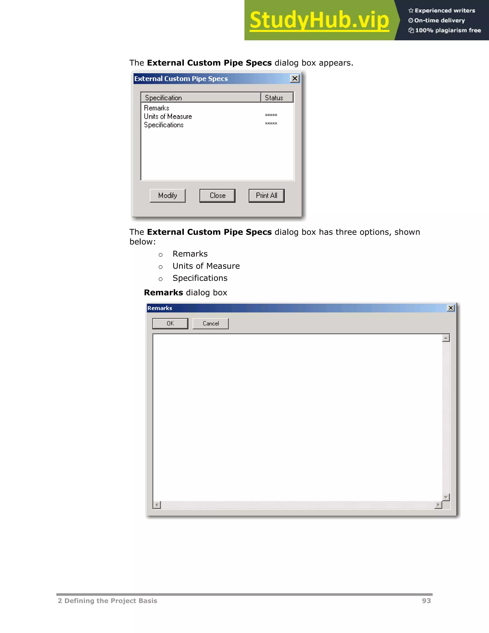 2 Defining the Project Basis 93
The External Custom Pipe Specs dialog box appears.
The External Custom Pipe Specs dialog box has three options, shown
below:
o Remarks
o Units of Measure
o Specifications
Remarks dialog box
 