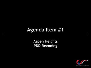 Agenda Item #1
Aspen Heights
PDD Rezoning
 