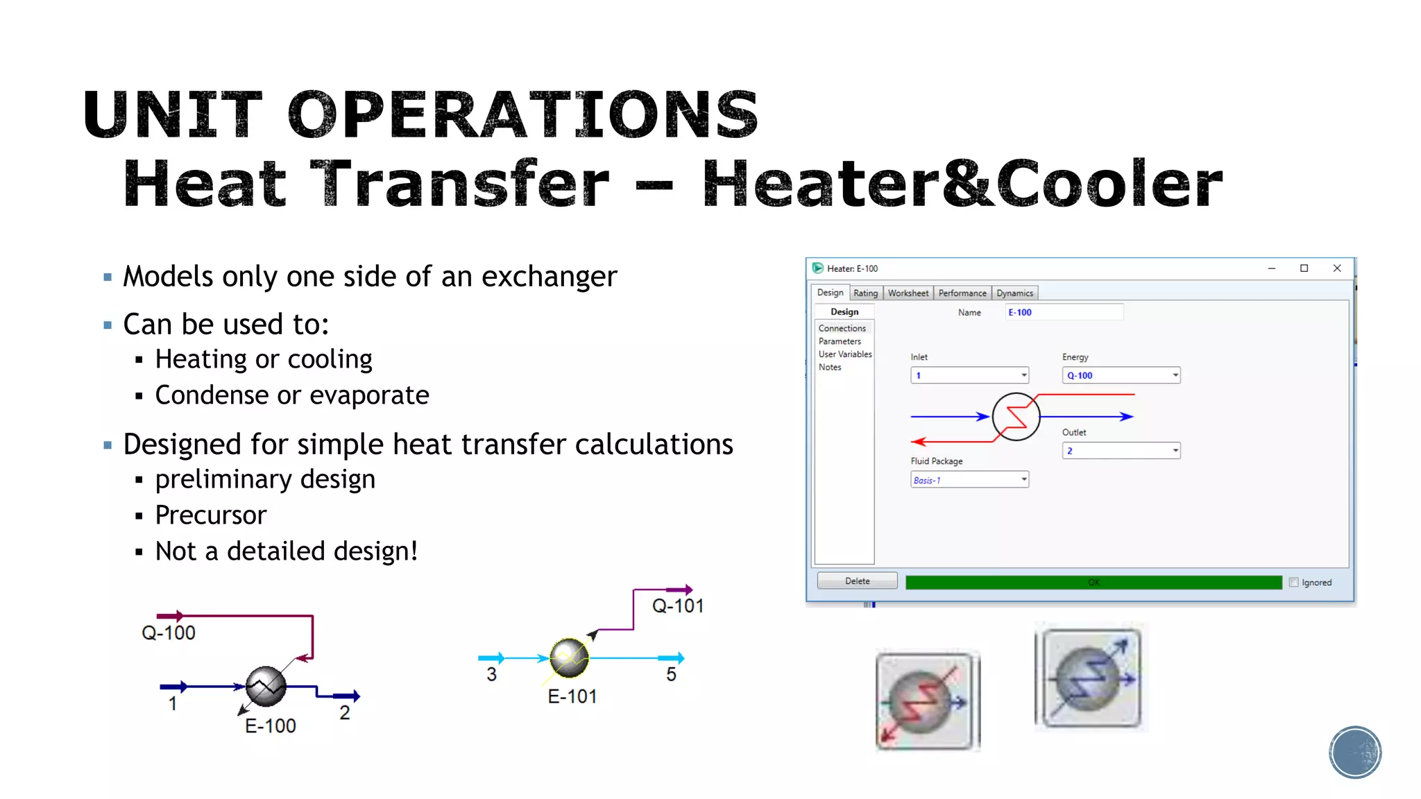  Models only one side of an exchanger
 Can be used to:
 Heating or cooling
 Condense or evaporate
 Designed for simple heat transfer calculations
 preliminary design
 Precursor
 Not a detailed design!
 