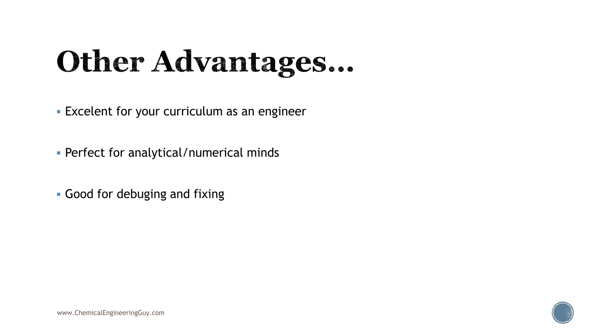  Excelent for your curriculum as an engineer
 Perfect for analytical/numerical minds
 Good for debuging and fixing
www.ChemicalEngineeringGuy.com
 