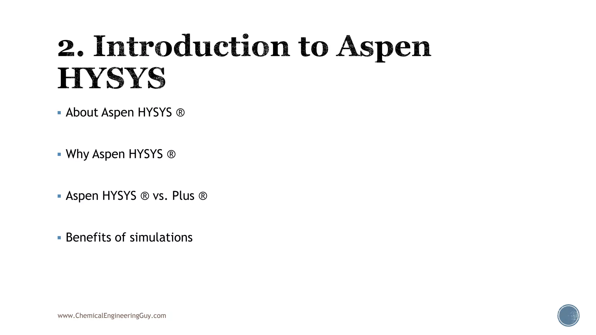  About Aspen HYSYS ®
 Why Aspen HYSYS ®
 Aspen HYSYS ® vs. Plus ®
 Benefits of simulations
www.ChemicalEngineeringGuy.com
 