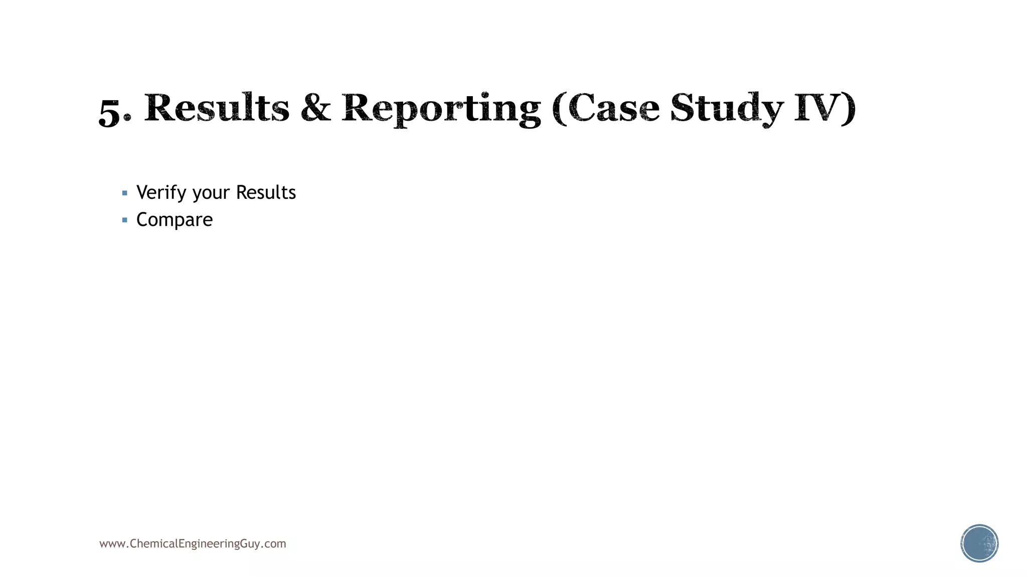  Verify your Results
 Compare
www.ChemicalEngineeringGuy.com
 