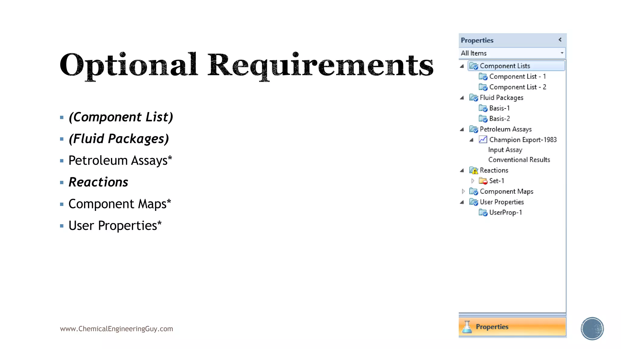 (Component List)
 (Fluid Packages)
 Petroleum Assays*
 Reactions
 Component Maps*
 User Properties*
www.ChemicalEngineeringGuy.com
 