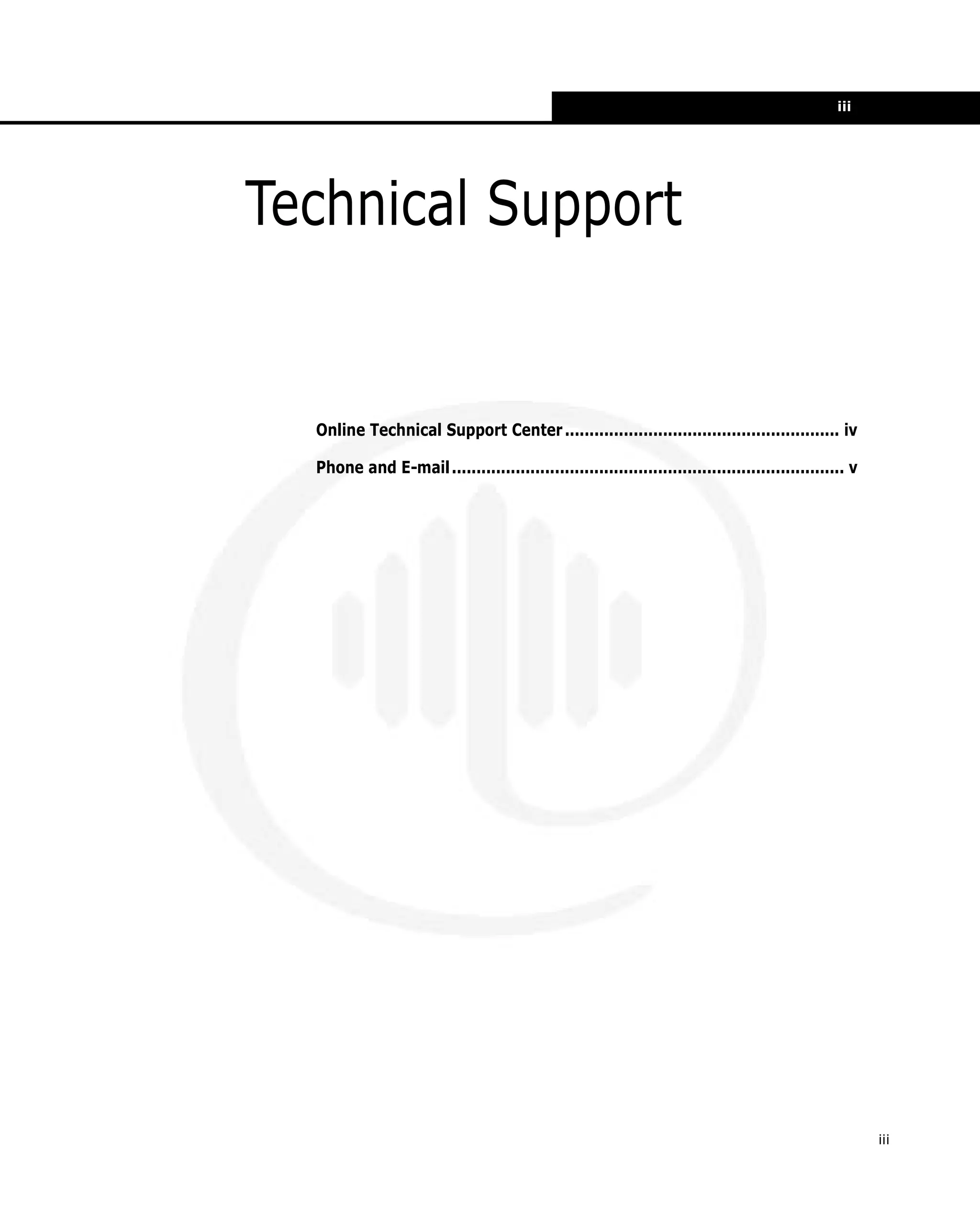 iii

Technical Support

Online Technical Support Center ........................................................ iv
Phone and E-mail ................................................................................ v

iii

 