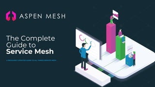 The Complete
Guide to
Service Mesh
A REGULARLY UPDATED GUIDE TO ALL THINGS SERVICE MESH
 