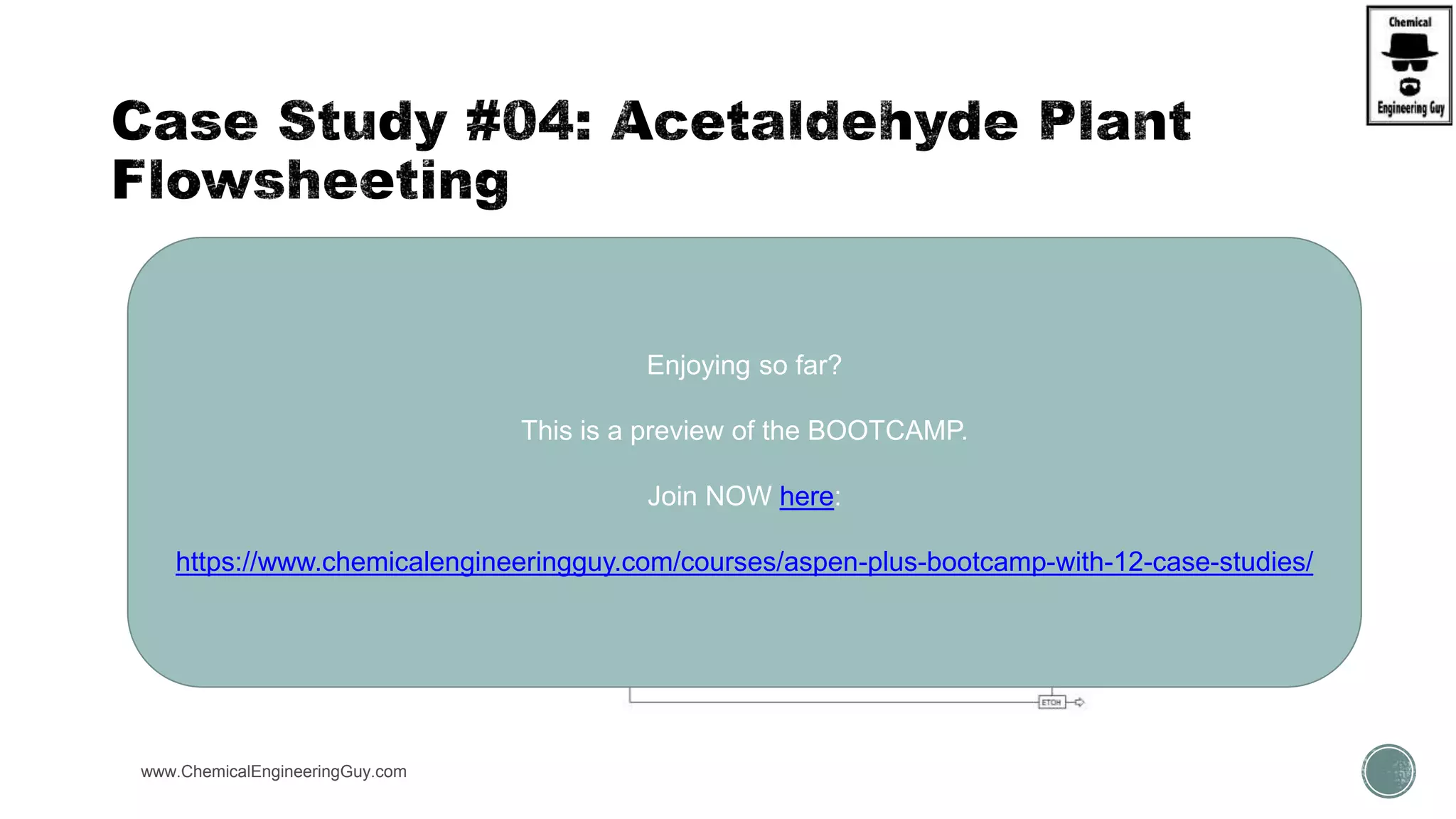  (E) Verify Purity of Products, Specs of Exchanger (Heaters, Reboilers, Condensers)
www.ChemicalEngineeringGuy.com https://www.youtube.com/watch?v=e2MZfVColH8
Enjoying so far?
This is a preview of the BOOTCAMP.
Join NOW here:
https://www.chemicalengineeringguy.com/courses/aspen-plus-bootcamp-with-12-case-studies/
 