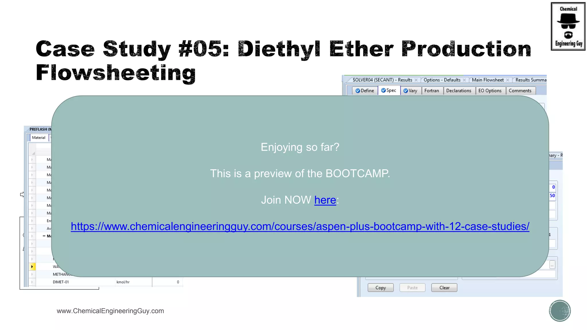 Add Design Spec.
www.ChemicalEngineeringGuy.com
Enjoying so far?
This is a preview of the BOOTCAMP.
Join NOW here:
https://www.chemicalengineeringguy.com/courses/aspen-plus-bootcamp-with-12-case-studies/
 