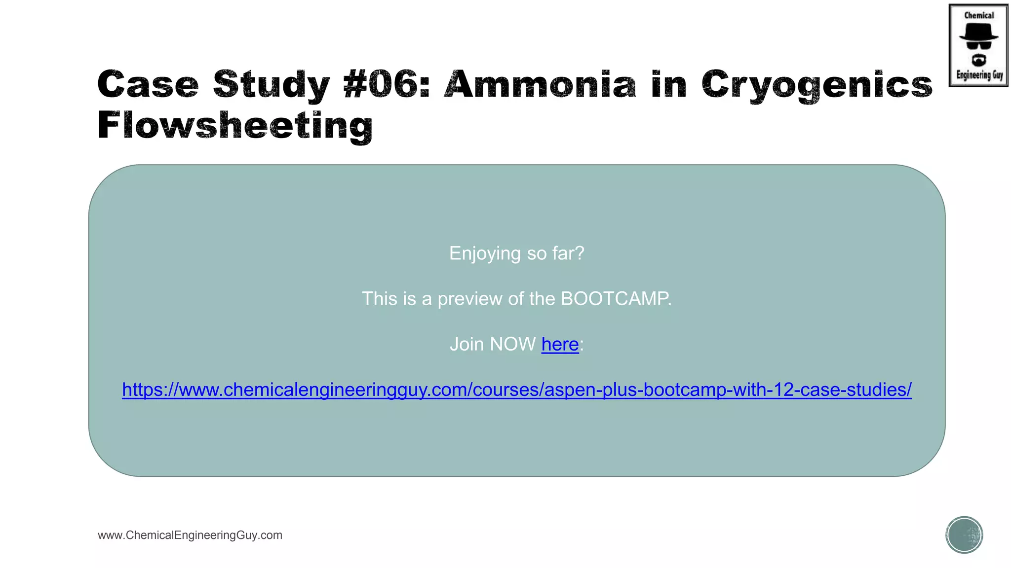  (B) Cool down, then flash mixture  Verify Mole flow of Ammonia and purity
www.ChemicalEngineeringGuy.com https://www.youtube.com/watch?v=vevVRwaZXEU
Enjoying so far?
This is a preview of the BOOTCAMP.
Join NOW here:
https://www.chemicalengineeringguy.com/courses/aspen-plus-bootcamp-with-12-case-studies/
 