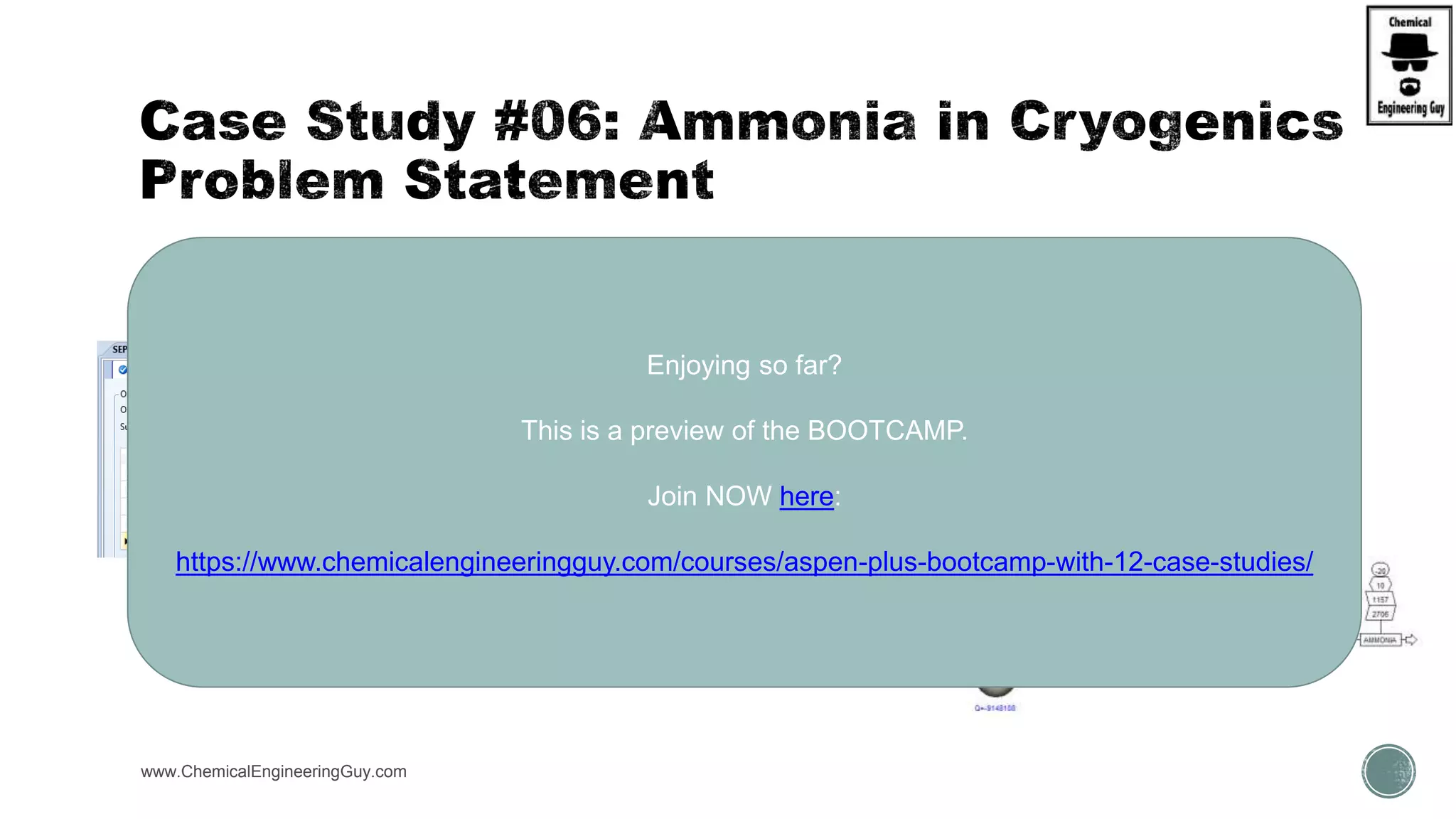  (C) Recycle gases, recall that 90% of N2, H2 is recovered, all other is sent to stack &
Verify Composition of Reactor
www.ChemicalEngineeringGuy.com https://www.youtube.com/watch?v=vevVRwaZXEU
Enjoying so far?
This is a preview of the BOOTCAMP.
Join NOW here:
https://www.chemicalengineeringguy.com/courses/aspen-plus-bootcamp-with-12-case-studies/
 