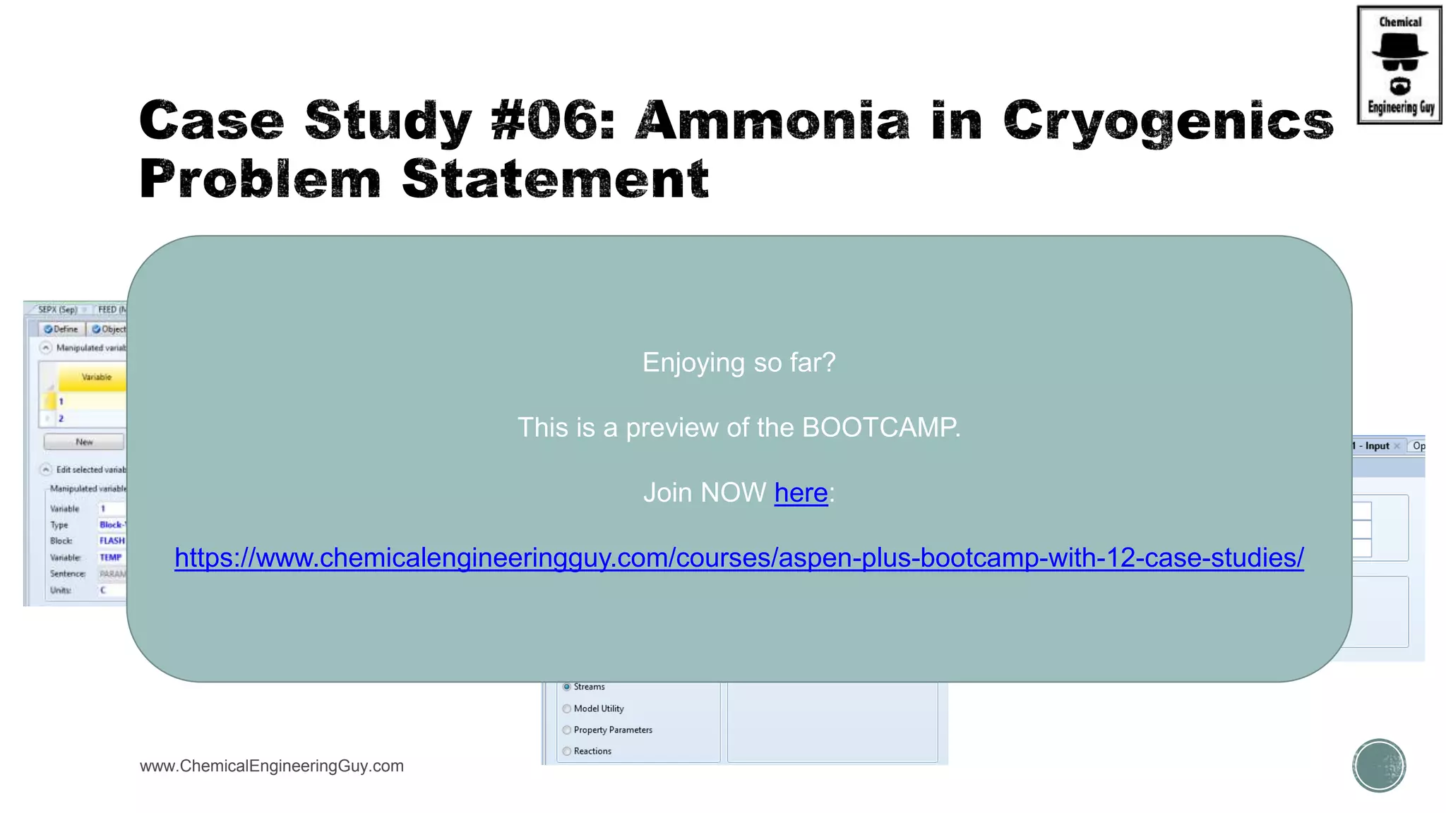  (D) Optimize temperature of Flash. Maximize NH3 flow rate with at least 99.5% purity
www.ChemicalEngineeringGuy.com https://www.youtube.com/watch?v=vevVRwaZXEU
Enjoying so far?
This is a preview of the BOOTCAMP.
Join NOW here:
https://www.chemicalengineeringguy.com/courses/aspen-plus-bootcamp-with-12-case-studies/
 