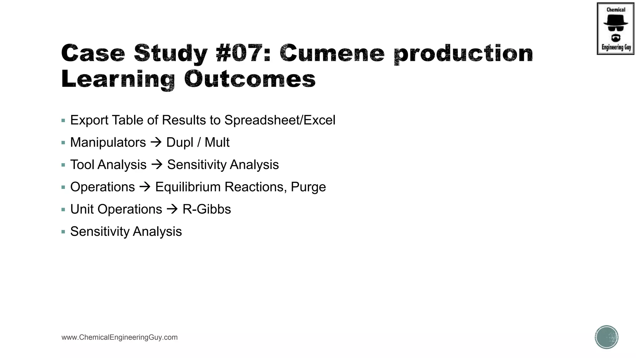  Export Table of Results to Spreadsheet/Excel
 Manipulators  Dupl / Mult
 Tool Analysis  Sensitivity Analysis
 Operations  Equilibrium Reactions, Purge
 Unit Operations  R-Gibbs
 Sensitivity Analysis
www.ChemicalEngineeringGuy.com
https://www.youtube.com/watch?v=yWbfzw04SvI
 
