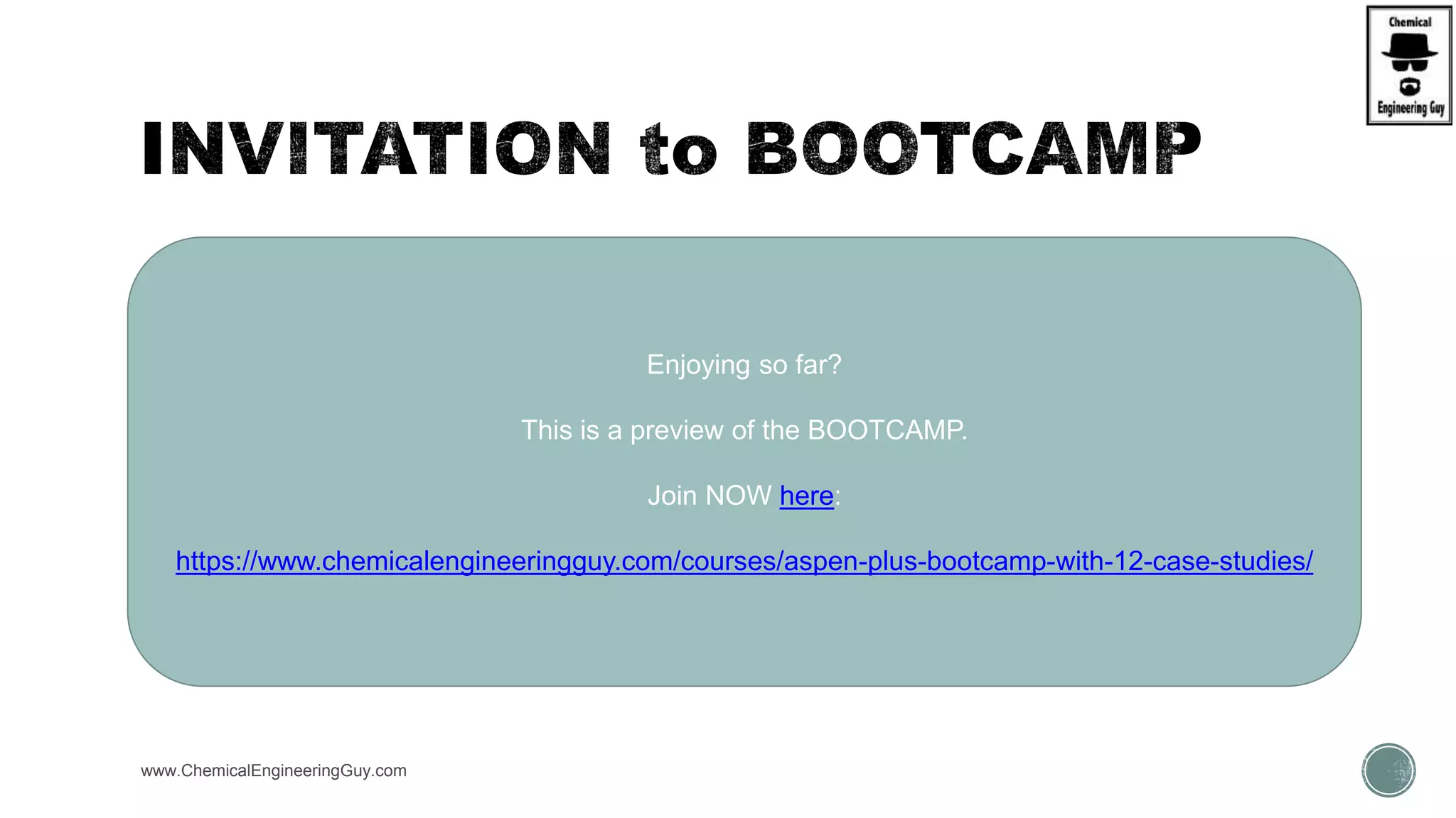 www.ChemicalEngineeringGuy.com
Enjoying so far?
This is a preview of the BOOTCAMP.
Join NOW here:
https://www.chemicalengineeringguy.com/courses/aspen-plus-bootcamp-with-12-case-studies/
 
