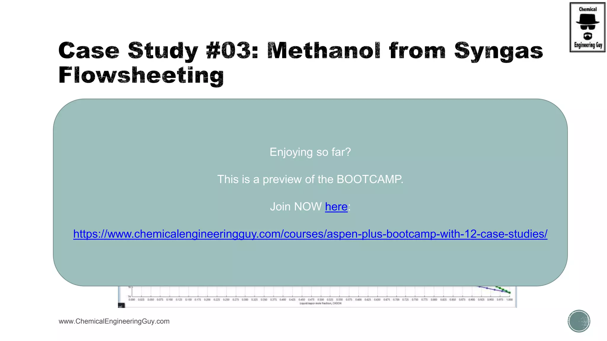 www.ChemicalEngineeringGuy.com
Enjoying so far?
This is a preview of the BOOTCAMP.
Join NOW here:
https://www.chemicalengineeringguy.com/courses/aspen-plus-bootcamp-with-12-case-studies/
 