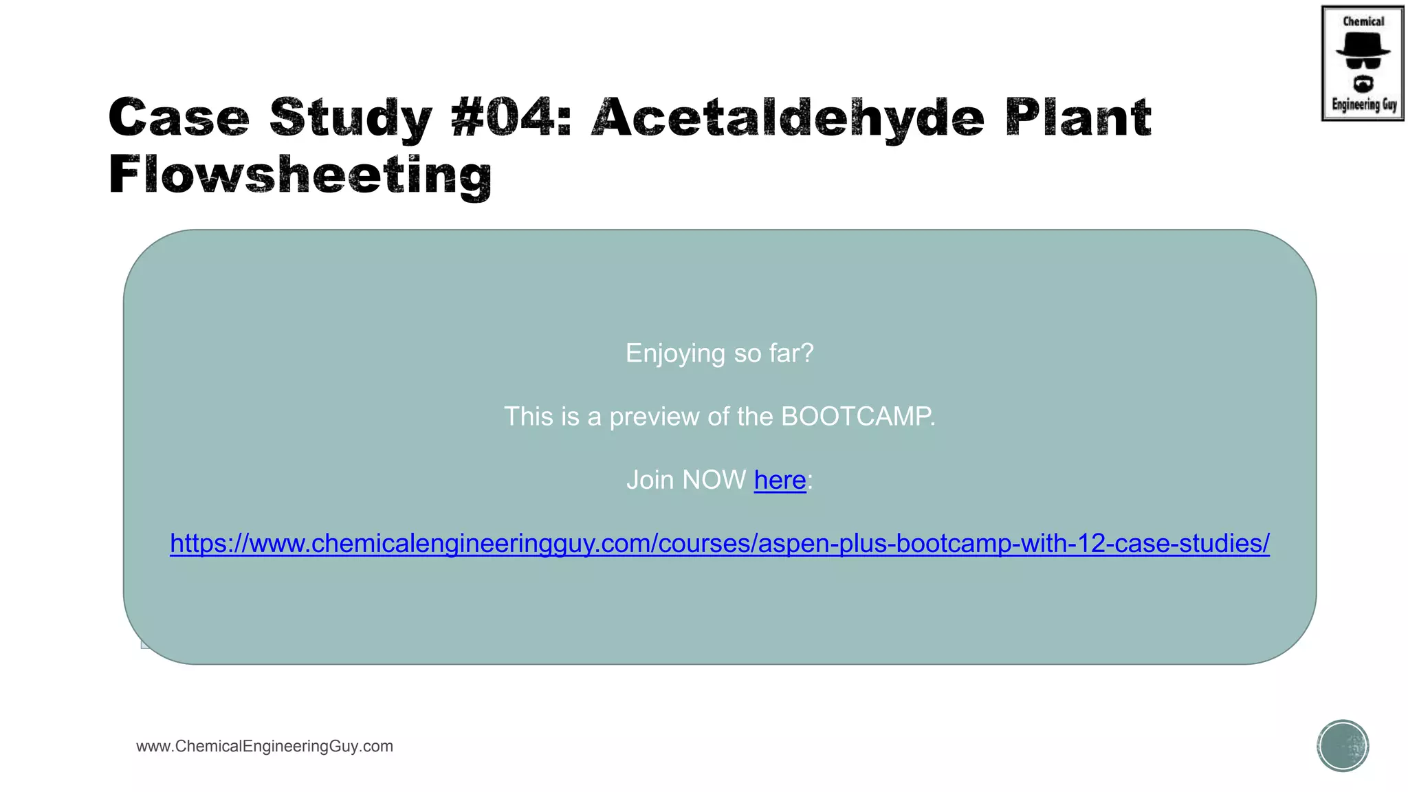  REACTIONS (RXN1)  Powerlaw
www.ChemicalEngineeringGuy.com https://www.youtube.com/watch?v=e2MZfVColH8
Enjoying so far?
This is a preview of the BOOTCAMP.
Join NOW here:
https://www.chemicalengineeringguy.com/courses/aspen-plus-bootcamp-with-12-case-studies/
 