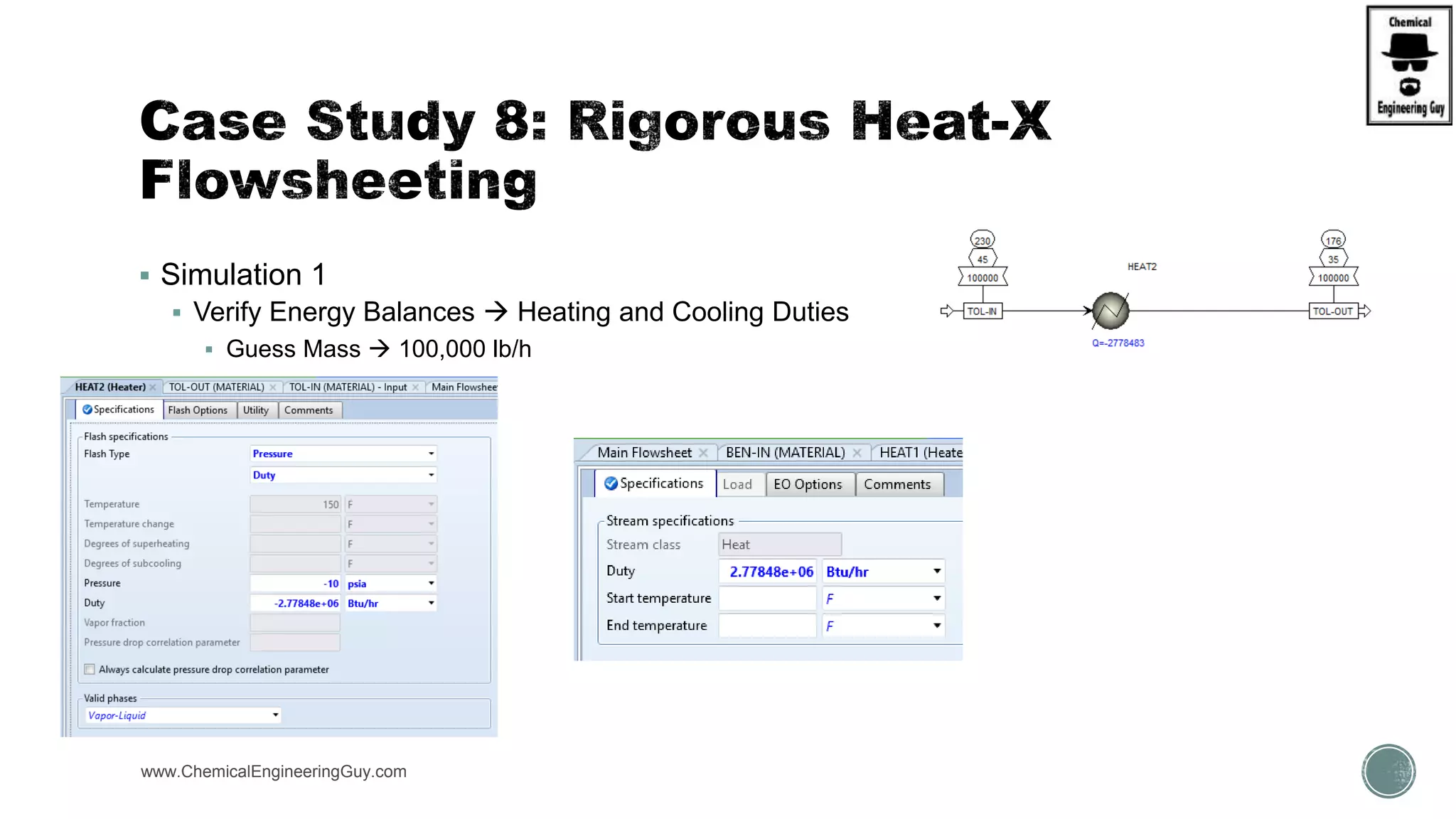  Simulation 1
 Verify Energy Balances  Heating and Cooling Duties
 Guess Mass  100,000 lb/h
www.ChemicalEngineeringGuy.com
 