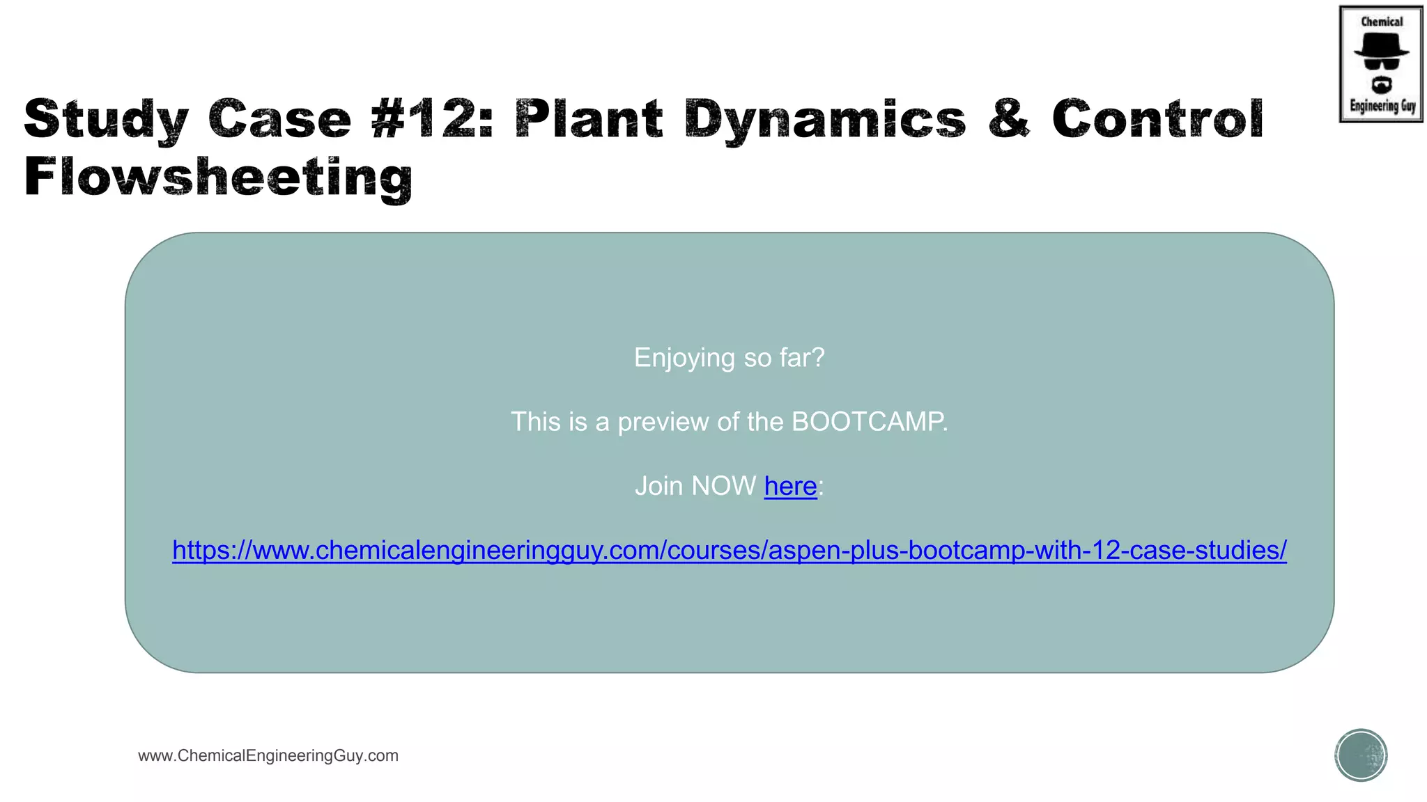  Add Step Function
 1) Normal run:
 Step  up + 1%
 Verify time of stabilization
www.ChemicalEngineeringGuy.com
Enjoying so far?
This is a preview of the BOOTCAMP.
Join NOW here:
https://www.chemicalengineeringguy.com/courses/aspen-plus-bootcamp-with-12-case-studies/
 