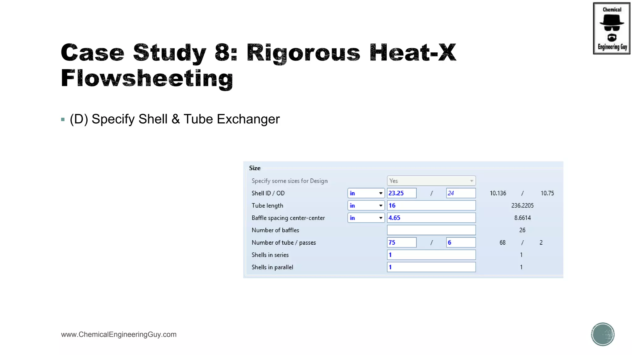  (D) Specify Shell & Tube Exchanger
www.ChemicalEngineeringGuy.com
 