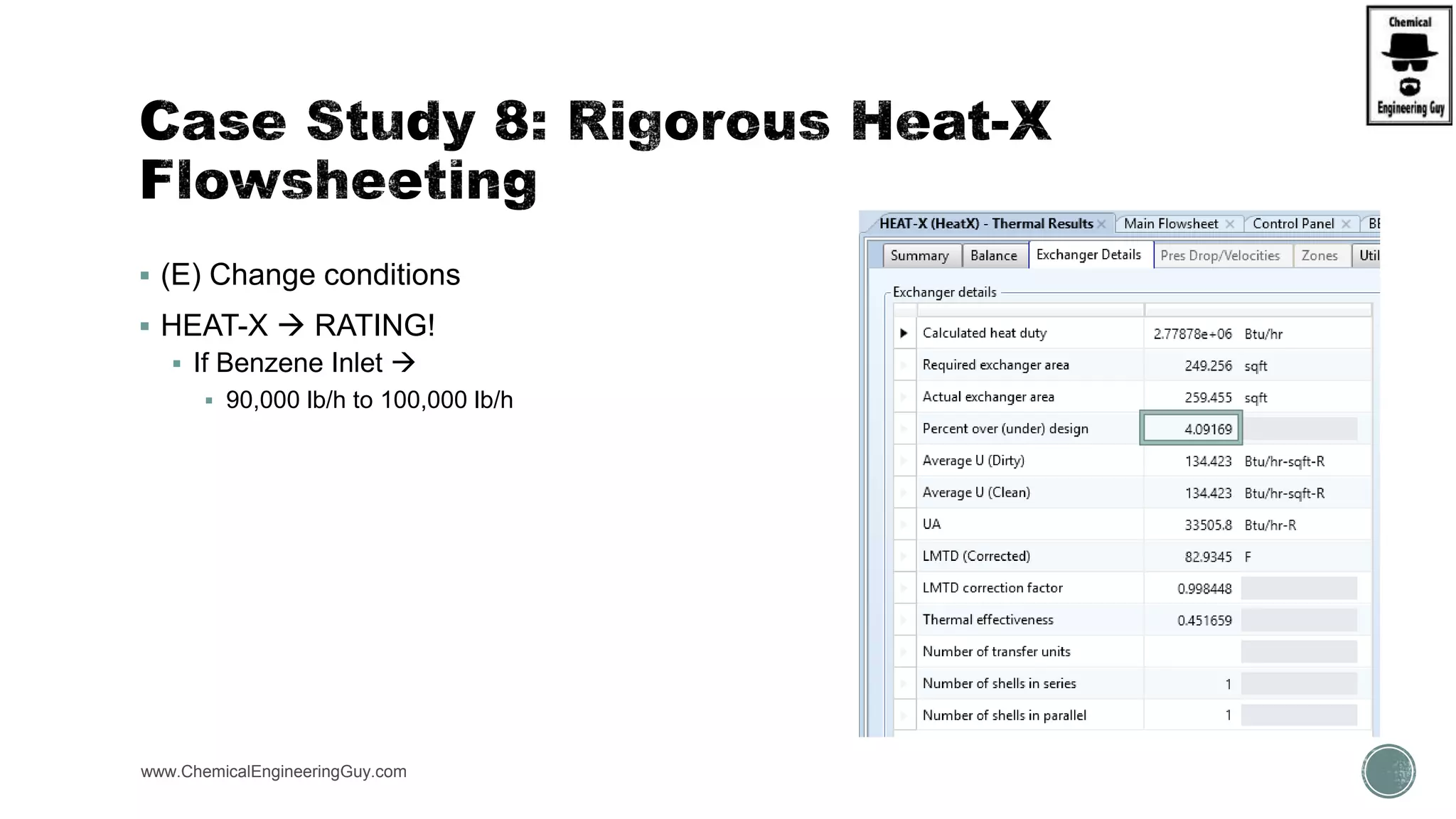  (E) Change conditions
 HEAT-X  RATING!
 If Benzene Inlet 
 90,000 lb/h to 100,000 lb/h
www.ChemicalEngineeringGuy.com
 