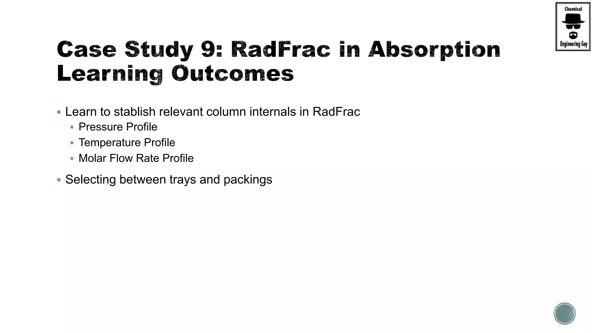  Learn to stablish relevant column internals in RadFrac
 Pressure Profile
 Temperature Profile
 Molar Flow Rate Profile
 Selecting between trays and packings
 