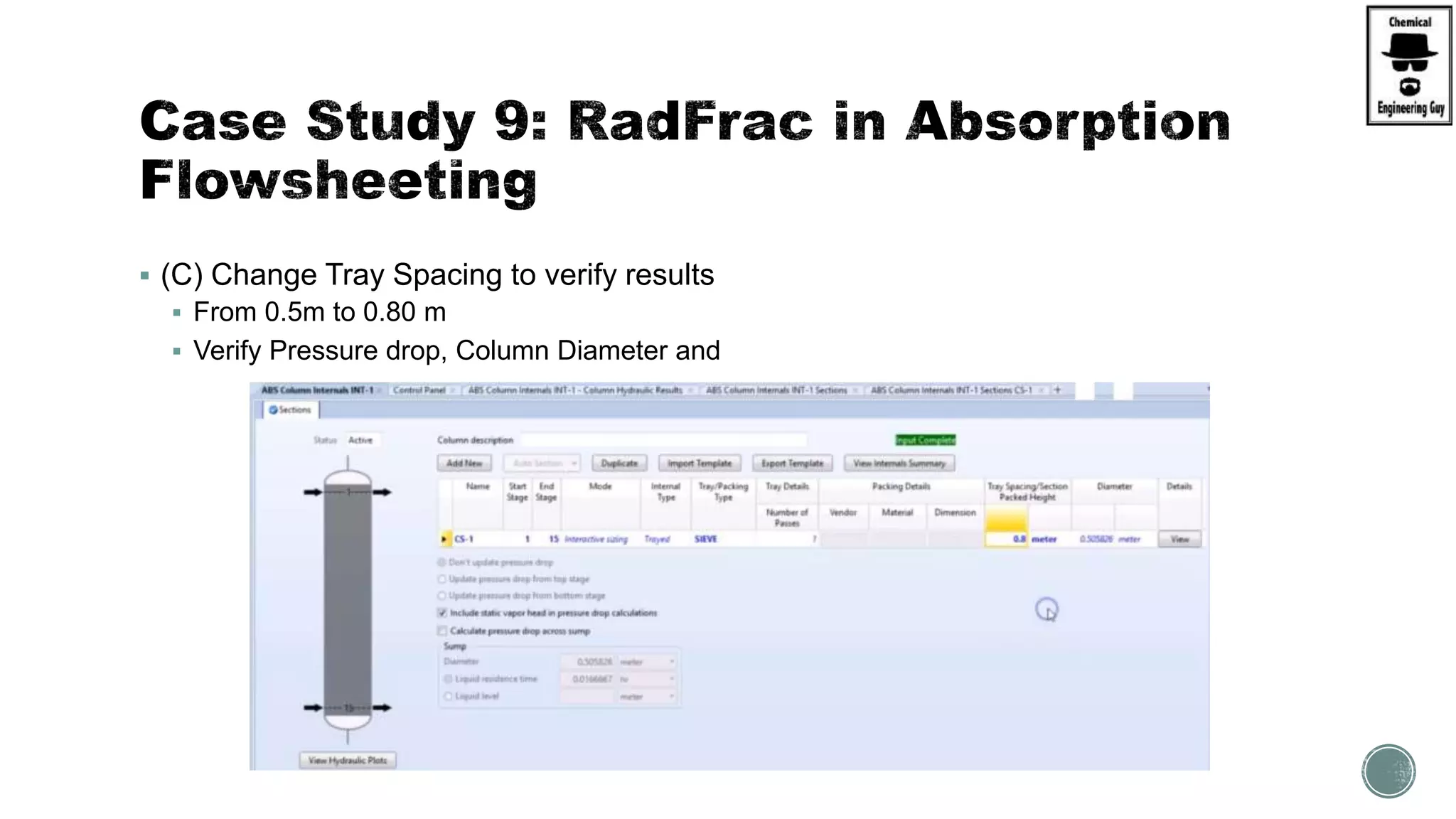  (C) Change Tray Spacing to verify results
 From 0.5m to 0.80 m
 Verify Pressure drop, Column Diameter and
 