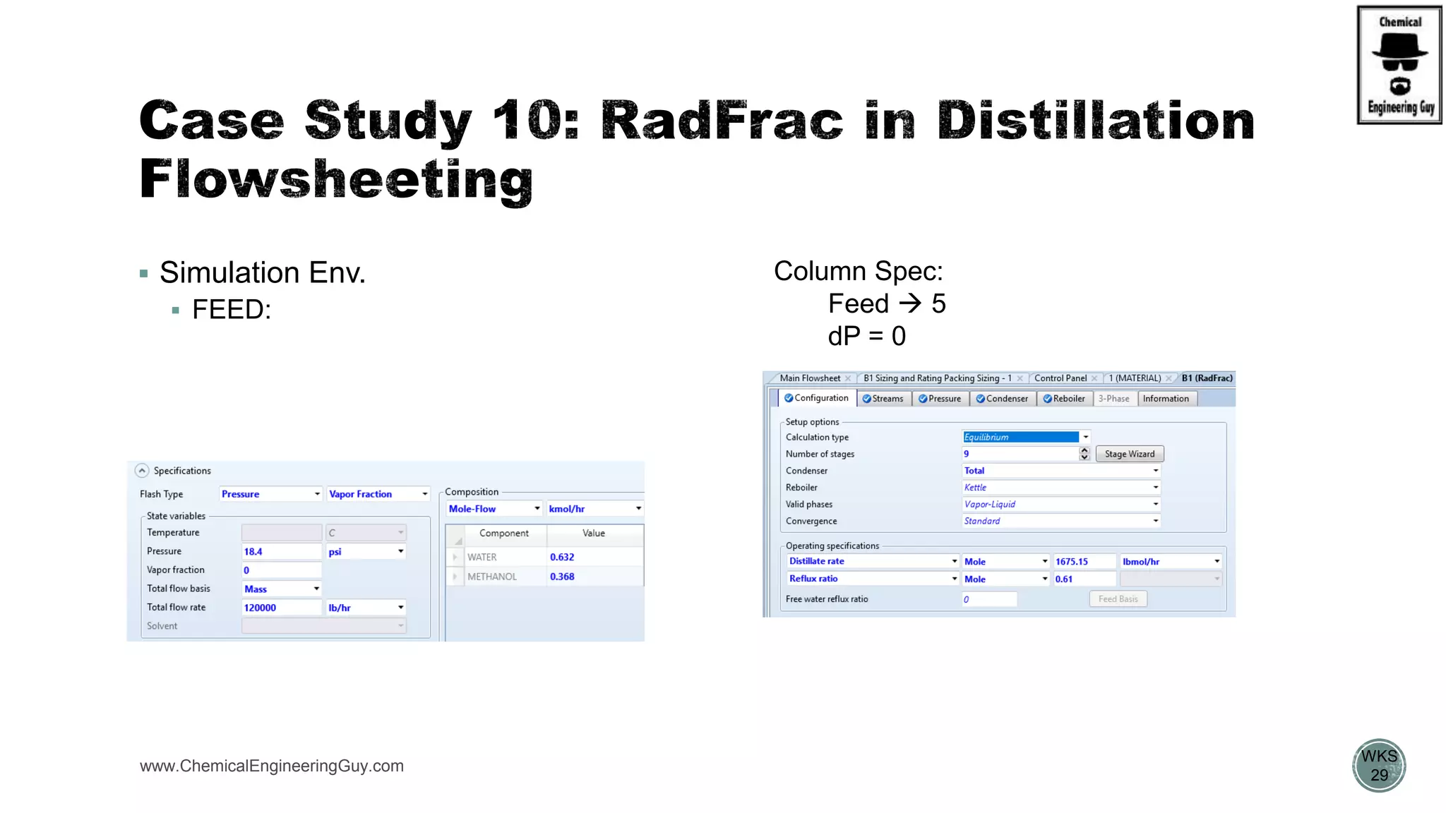  Simulation Env.
 FEED:
www.ChemicalEngineeringGuy.com
https://www.youtube.com/watch?v=8P3vOOXbiF4
Column Spec:
Feed  5
dP = 0
WKS
29
 