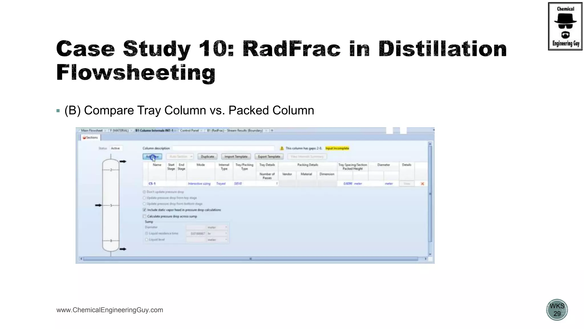 www.ChemicalEngineeringGuy.com
https://www.youtube.com/watch?v=8P3vOOXbiF4
 (B) Compare Tray Column vs. Packed Column
WKS
29
 