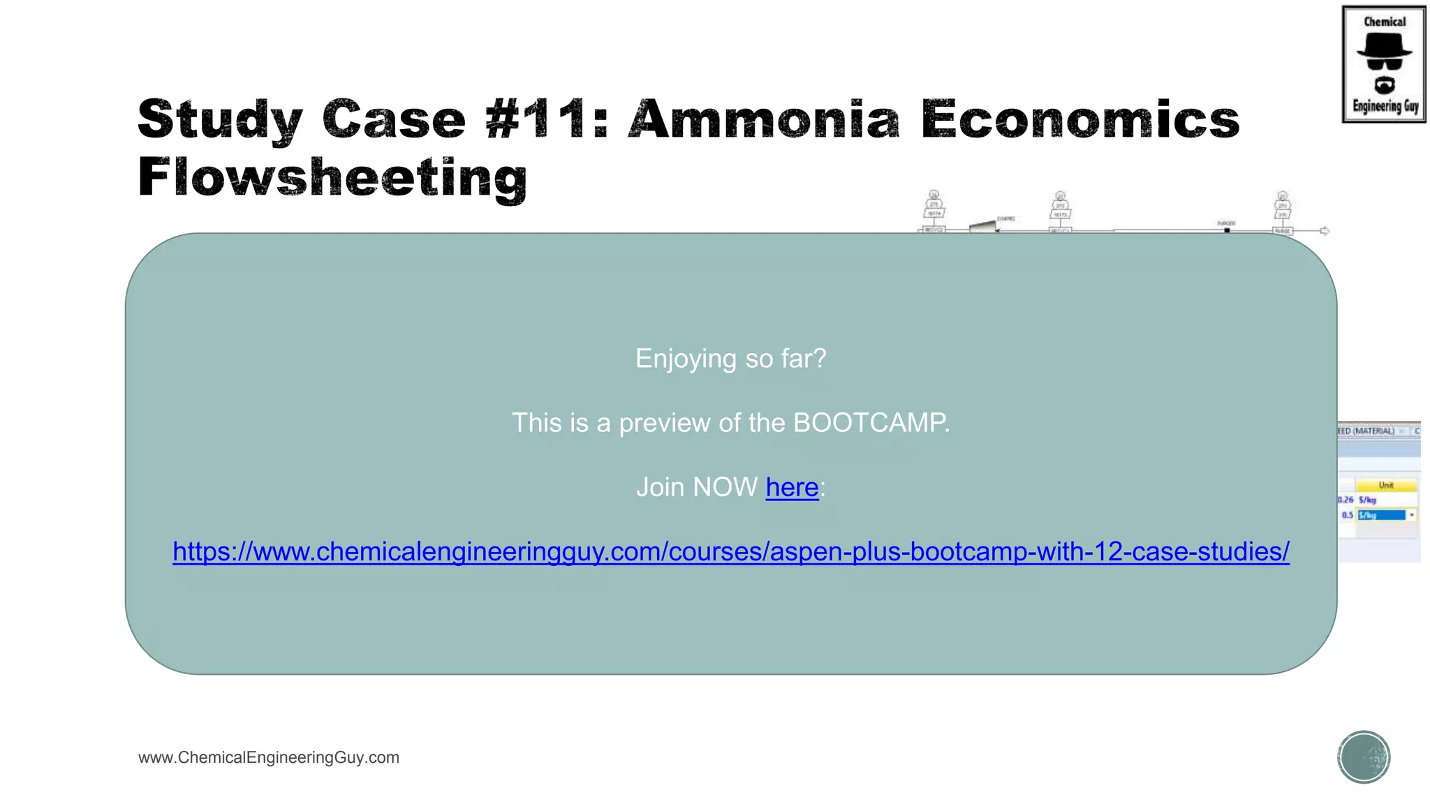  (B) Add Cost & Prices
 Prices in USA
 Materials
 Syngas = $0.26/kg
 Product = $0.50/kg
 Utilities
 Electricity = $0.06/kWh
 Cooling Water = $0.0251$/tonne  60 kJ/kg (20°C-35°)
 Natural Gas = $5.8 / MMBTU  $20.63 MBTU/lb
www.ChemicalEngineeringGuy.com
Enjoying so far?
This is a preview of the BOOTCAMP.
Join NOW here:
https://www.chemicalengineeringguy.com/courses/aspen-plus-bootcamp-with-12-case-studies/
 