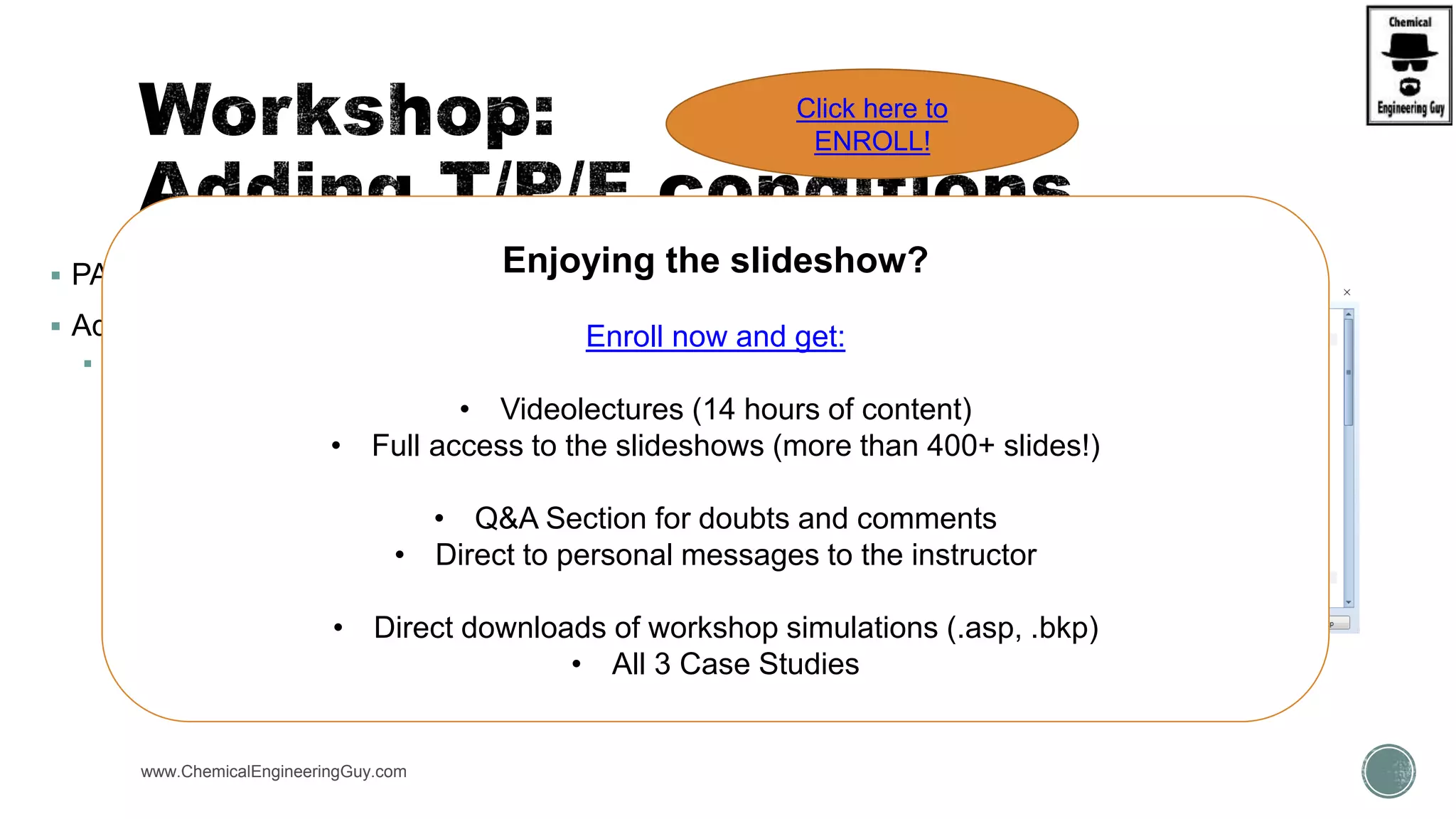  PART 2:
 Add Custom Properties
 Property Set 
 PS-1  Viscosity of Mixture (MUMX, Liq.)
 PS-2  Thermal Conductivity of Mixture (KMX, Liq)
 PS-3  Specific Heat Capacity of Mixture (CPMX, Liq)
www.ChemicalEngineeringGuy.com
Enjoying the slideshow?
Enroll now and get:
• Videolectures (14 hours of content)
• Full access to the slideshows (more than 400+ slides!)
• Q&A Section for doubts and comments
• Direct to personal messages to the instructor
• Direct downloads of workshop simulations (.asp, .bkp)
• All 3 Case Studies
Click here to
ENROLL!
 