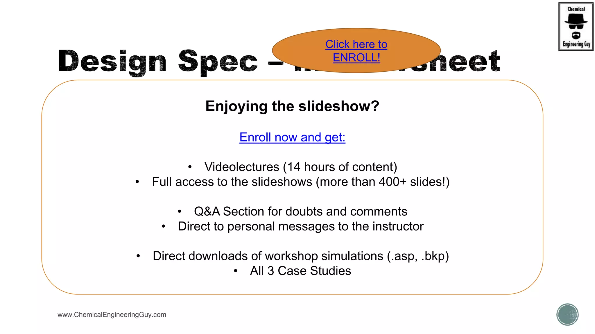  Modify Tab  Display Options
www.ChemicalEngineeringGuy.com
Enjoying the slideshow?
Enroll now and get:
• Videolectures (14 hours of content)
• Full access to the slideshows (more than 400+ slides!)
• Q&A Section for doubts and comments
• Direct to personal messages to the instructor
• Direct downloads of workshop simulations (.asp, .bkp)
• All 3 Case Studies
Click here to
ENROLL!
 