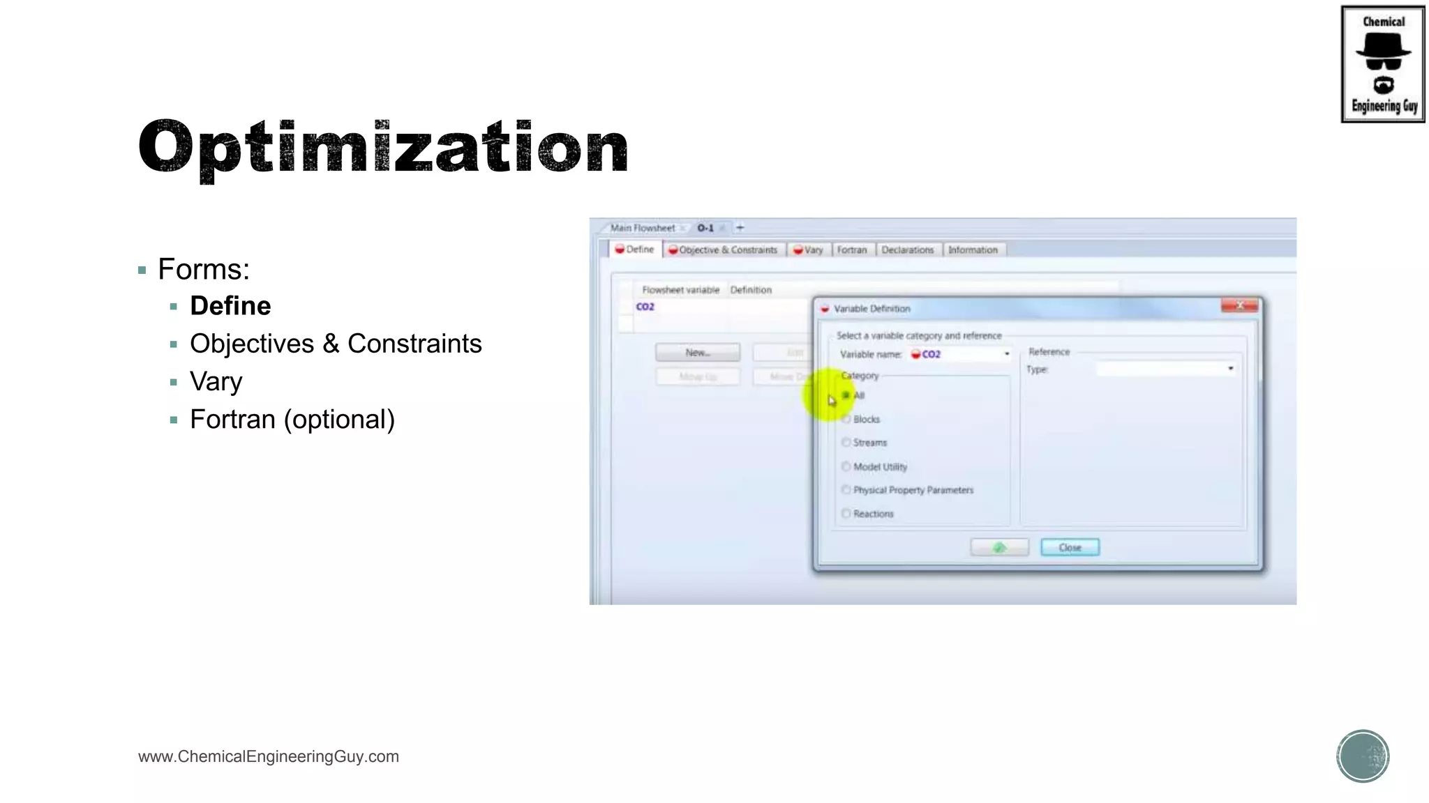  Forms:
 Define
 Objectives & Constraints
 Vary
 Fortran (optional)
www.ChemicalEngineeringGuy.com
 