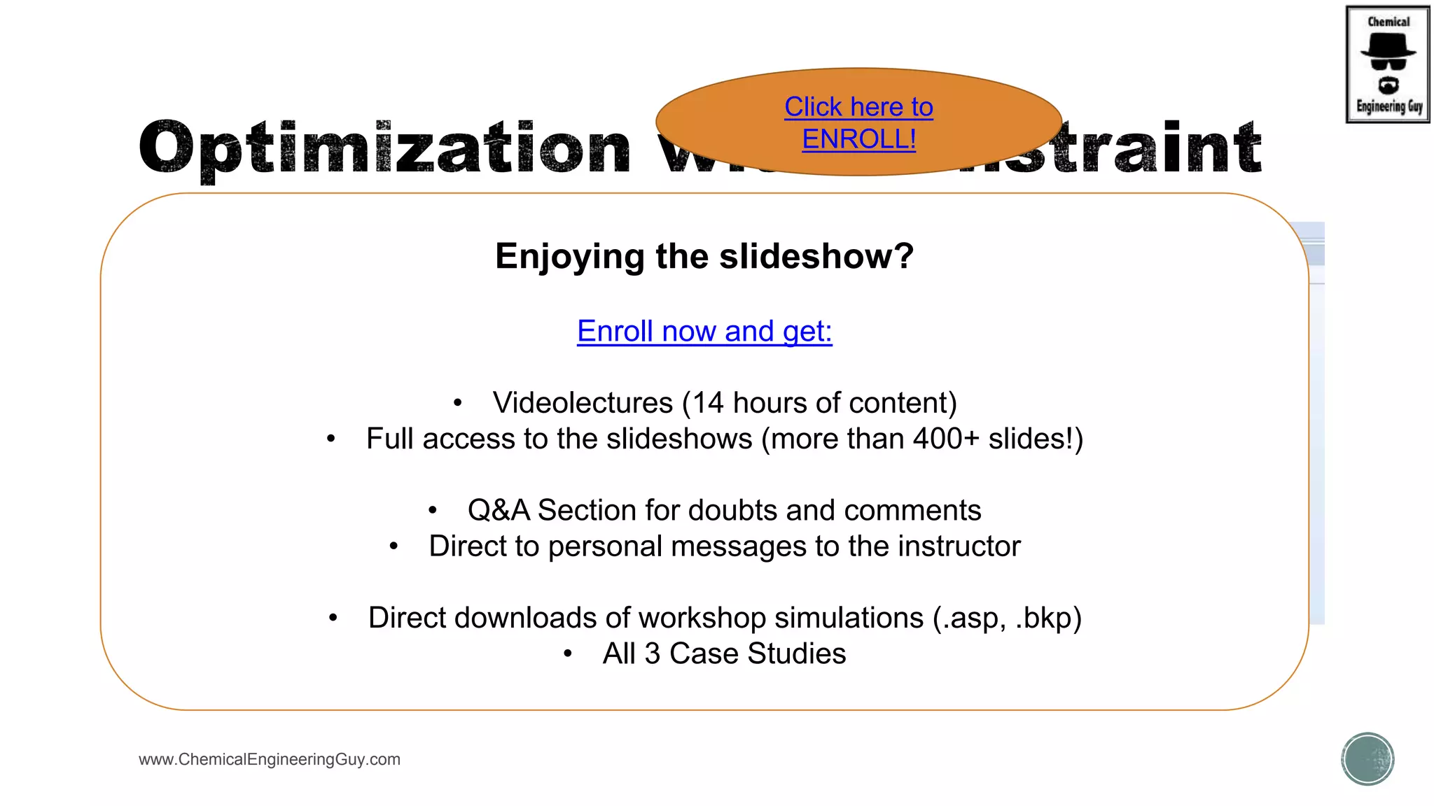  Forms:
 Define
 Spec
 Fortran (optional)
www.ChemicalEngineeringGuy.com
Enjoying the slideshow?
Enroll now and get:
• Videolectures (14 hours of content)
• Full access to the slideshows (more than 400+ slides!)
• Q&A Section for doubts and comments
• Direct to personal messages to the instructor
• Direct downloads of workshop simulations (.asp, .bkp)
• All 3 Case Studies
Click here to
ENROLL!
 