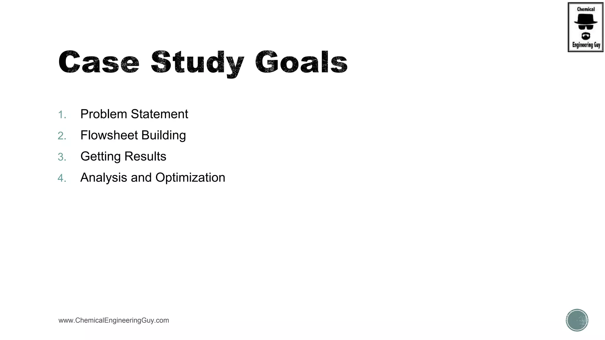 1. Problem Statement
2. Flowsheet Building
3. Getting Results
4. Analysis and Optimization
www.ChemicalEngineeringGuy.com
 