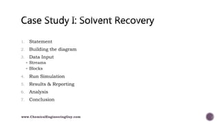 1. Statement
2. Building the diagram
3. Data Input
 Streams
 Blocks
4. Run Simulation
5. Results & Reporting
6. Analysis
7. Conclusion
www.ChemicalEngineeringGuy.com
 