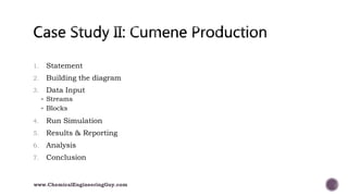 1. Statement
2. Building the diagram
3. Data Input
 Streams
 Blocks
4. Run Simulation
5. Results & Reporting
6. Analysis
7. Conclusion
www.ChemicalEngineeringGuy.com
 