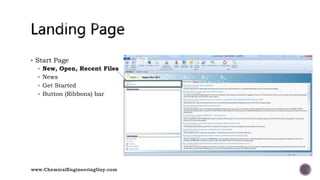  Start Page
 New, Open, Recent Files
 News
 Get Started
 Button (Ribbons) bar
www.ChemicalEngineeringGuy.com
 