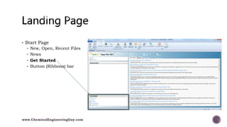  Start Page
 New, Open, Recent Files
 News
 Get Started
 Button (Ribbons) bar
www.ChemicalEngineeringGuy.com
 