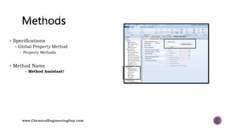  Specifications
 Global Property Method
 Property Methods
 Method Name
 Method Assistant!
www.ChemicalEngineeringGuy.com
 