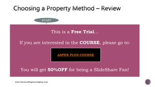 Do you have polar components?
Is the pressure low <10 bar?
Equation of State such as SRK or PENG-ROB…
Advanced Equation of State such as PSRK or PC-SAFT…
Are there any supercritical components?
Activity coefficient model with Henry’s law
Activity coefficient Model (NRTL, UNIQUAC, …)
no
START
no
no
www.ChemicalEngineeringGuy.com
This is a Free Trial…
If you are interested in the COURSE, please go to:
You will get 50%OFF for being a SlideShare Fan!
ASPEN PLUS COURSE
 