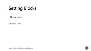  Mixing unit…
 Heater unit…
www.ChemicalEngineeringGuy.com
 
