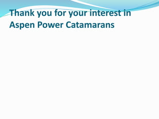 Thank you for your interest in
Aspen Power Catamarans
 