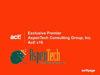 Phone AspenTech: 734.455.7188
Exclusive Premier
AspenTech Consulting Group, Inc.
Act! v16
 
